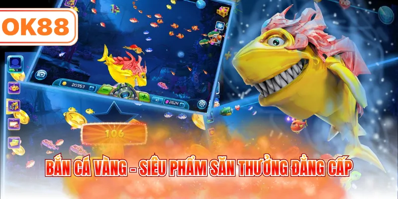 Bắn cá vàng - Siêu phẩm săn thưởng đẳng cấp