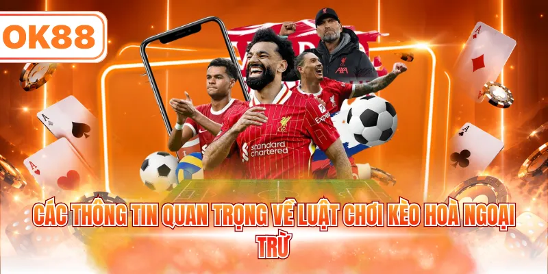 Các thông tin quan trọng về luật chơi kèo hoà ngoại trừ