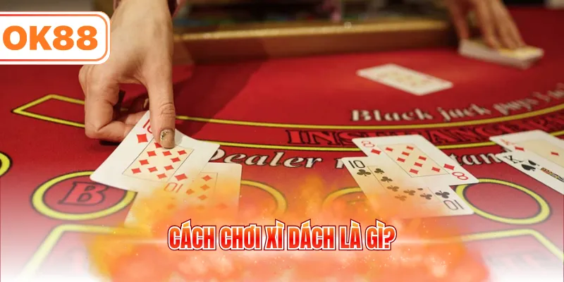 Cách chơi xì dách là gì?