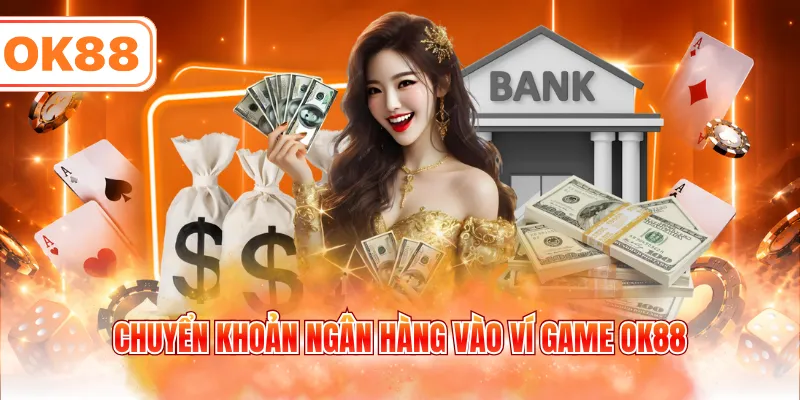 Chuyển khoản ngân hàng vào ví game OK88