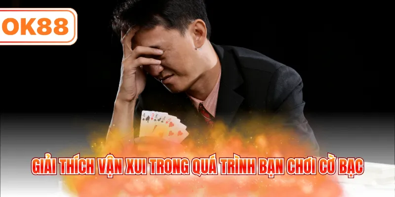 Giải thích vận xui trong quá trình bạn chơi cờ bạc