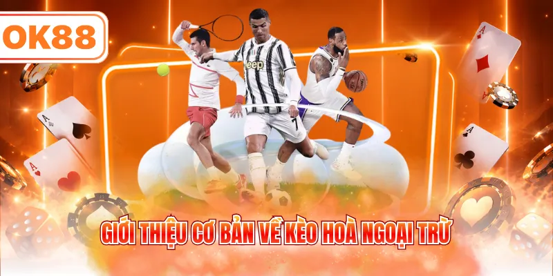 Giới thiệu cơ bản về kèo hoà ngoại trừ