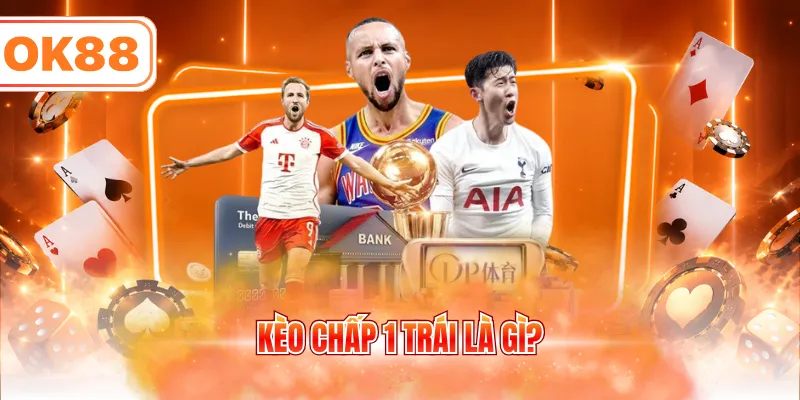 Kèo chấp 1 trái là gì?