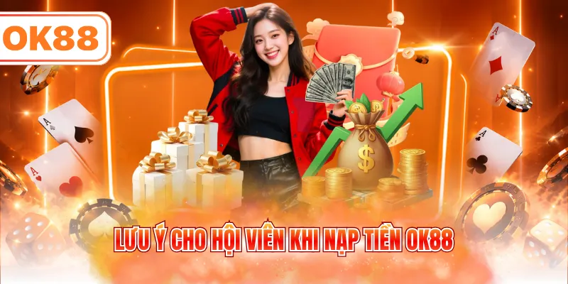 Lưu ý cho hội viên khi nạp tiền OK88