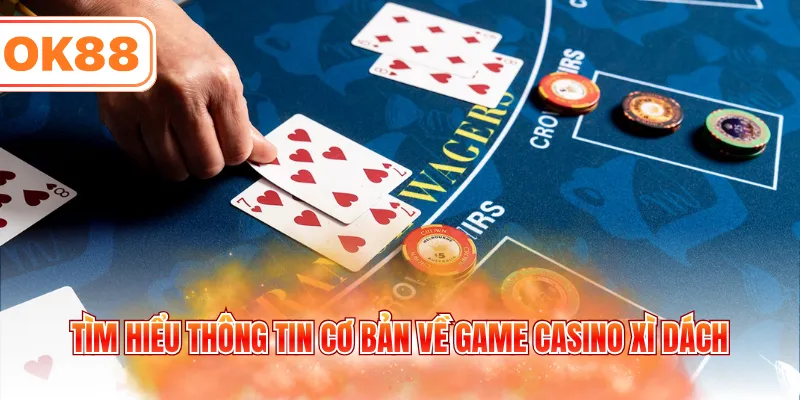 Tìm hiểu thông tin cơ bản về game Casino Xì dách